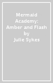 Mermaid Academy: Amber and Flash