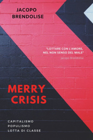 Merry Crisis. Capitalismo populismo lotta di classe - Jacopo Brendolise