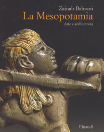 La Mesopotamia. Arte e architettura. Ediz. a colori - Zainab Bahrani