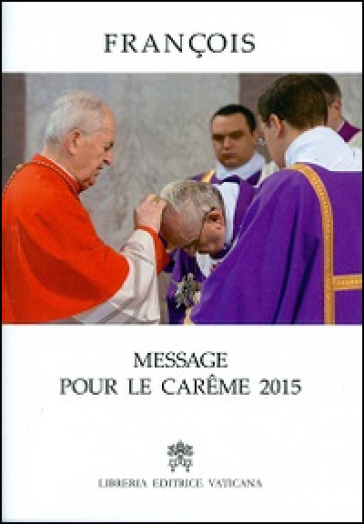 Message pour le Careme 2015 - Papa Francesco (Jorge Mario Bergoglio)