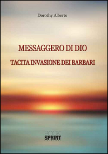 Messaggero di Dio. Tacita invasione dei barbari - Dorothy Alberts