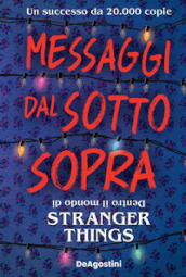 Messaggi dal sotto sopra. Dentro il mondo di Stranger Things. Nuova ediz.