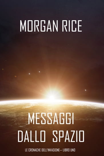 Messaggi dallo Spazio (Le Cronache dell'invasione Libro Uno): Un thriller fantascientifico - Morgan Rice