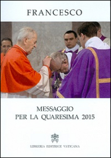 Messaggio per la Quaresima 2015 - Papa Francesco (Jorge Mario Bergoglio)