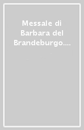 Messale di Barbara del Brandeburgo. Ediz. in facsimile