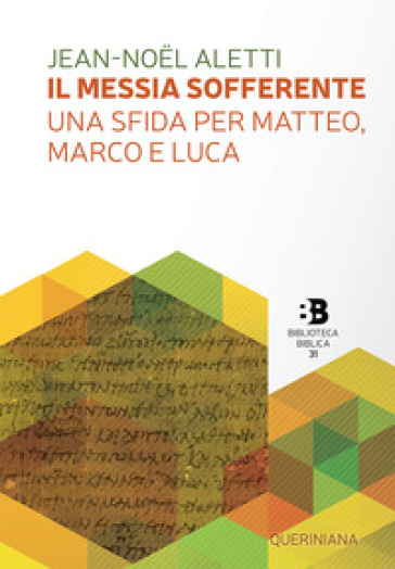 Il Messia sofferente. Una sfida per Matteo, Marco e Luca. Saggio sulla tipologia dei Vangeli sinottici - Jean-Noel Aletti