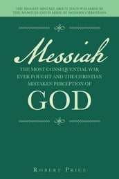 Messiah the Most Consequential War Ever Fought and the Christian Mistaken Perception of God