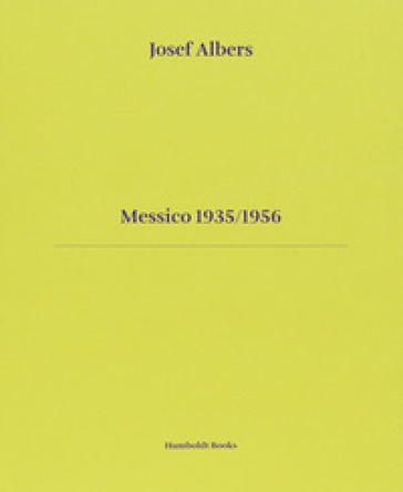 Messico 1935-1956. Ediz. italiana e inglese - Josef Albers