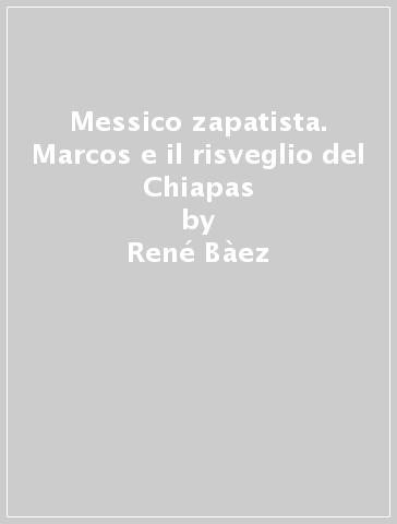 Messico zapatista. Marcos e il risveglio del Chiapas - René Bàez