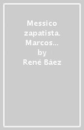 Messico zapatista. Marcos e il risveglio del Chiapas