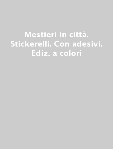 Mestieri in città. Stickerelli. Con adesivi. Ediz. a colori