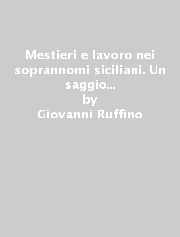 Mestieri e lavoro nei soprannomi siciliani. Un saggio di geoantroponomastica. Con DVD - Giovanni Ruffino