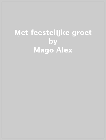 Met feestelijke groet - Mago Alex