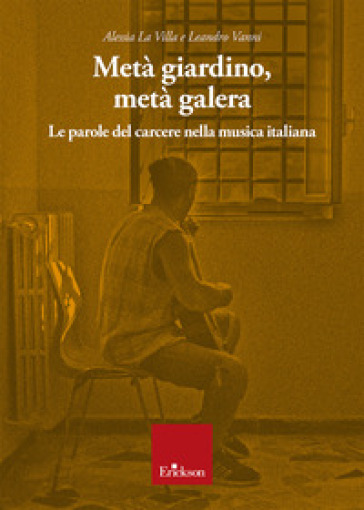 Metà giardino, metà galera. Le parole del carcere nella musica italiana - Alessia La Villa - Leandro Vanni