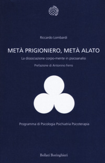 Metà prigioniero, metà alato. La dissociazione corpo-mente in psicoanalisi - Riccardo Lombardi