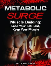 Metabolic Surge Muscle Building: Lose Your Fat Fast, Keep Your Muscle