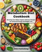 Metabolism Diet Cookbook : Boosting Your Body s Engine: Delicious Recipes for Enhanced Energy and Weight Loss