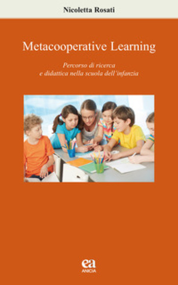 Metacooperative learning. Percorso di ricerca e didattica nella scuola dell'infanzia - Nicoletta Rosati