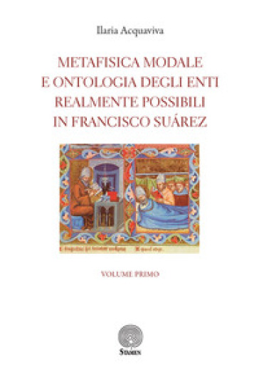 Metafisica modale e ontologia degli enti realmente possibili in Francisco Suarez - Ilaria Acquaviva