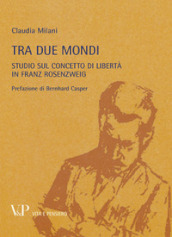 Metafisica e storia della metafisica. 37: Tra due mondi. Studio sul concetto di libertà in Franz Rosenzweig