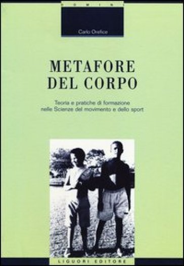 Metafore del corpo. Teoria e pratiche di formazione nelle scienze del movimento e dello sport - Carlo Orefice