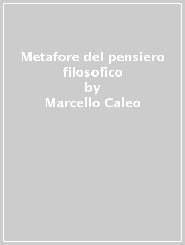 Metafore del pensiero filosofico - Marcello Caleo | 