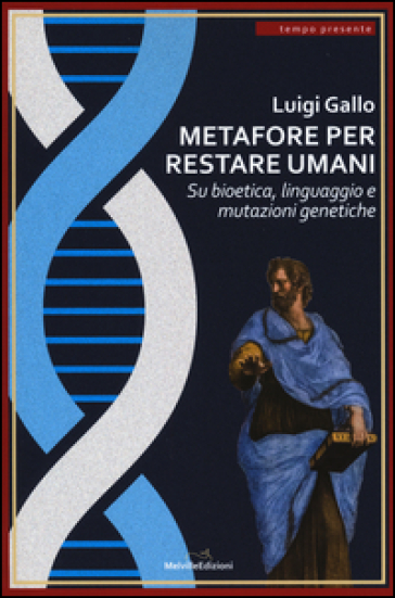 Metafore per restare umani. Su bioetica, linguaggio e mutazioni genetiche - Luigi Gallo