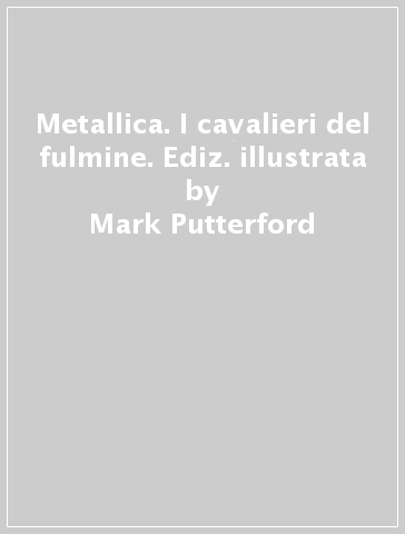 Metallica. I cavalieri del fulmine. Ediz. illustrata - Mark Putterford - Xavier Russell