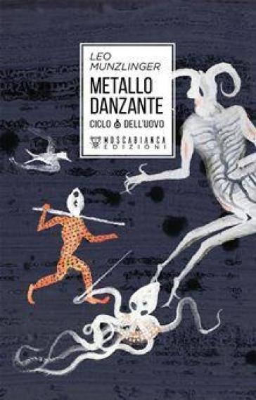 Metallo danzante. Ciclo dell'uovo - Leo Munzlinger