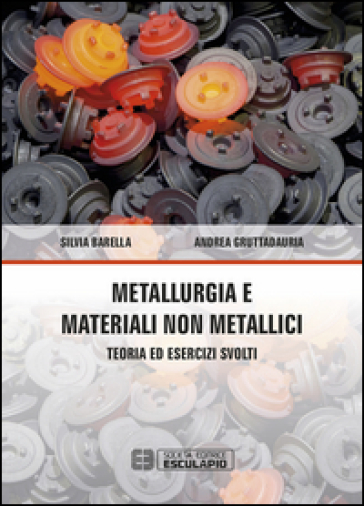 Metallurgia e materiali non metallici. Teoria e esercizi svolti - Silvia Barella - Andrea Gruttadauria