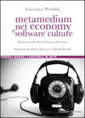 Metamedium, net economy e software culture. Storia sociale del telefono su internet - Luciano Petullà