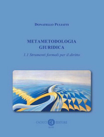 Metametodologia giuridica. 1/1: Strumenti formali per il diritto - Donatello Puliatti