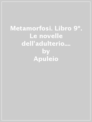 Metamorfosi. Libro 9º. Le novelle dell'adulterio. Testo originale a fronte - Apuleio