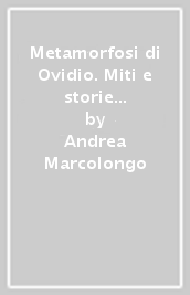 Metamorfosi di Ovidio. Miti e storie del mondo classico