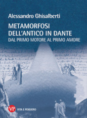 Metamorfosi dell antico in Dante. Dal primo motore al primo amore