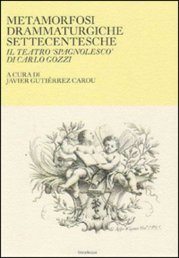 Metamorfosi drammaturgiche settecentesche. Il teatro «spagnolesco» di Carlo Gozzi