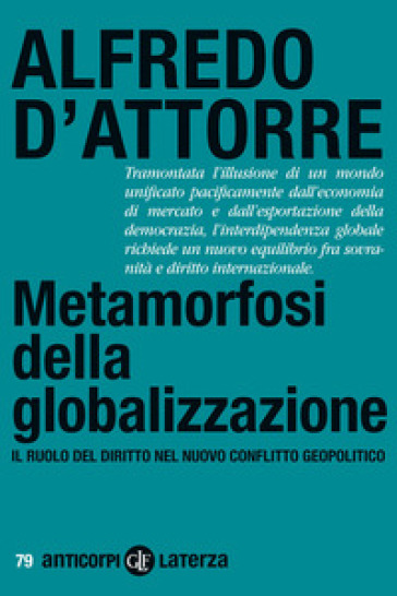 Metamorfosi della globalizzazione. Il ruolo del diritto nel nuovo conflitto geopolitico - Alfredo D