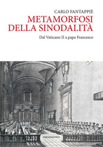 Metamorfosi della sinodalità. Dal Vaticano II a papa Francesco - Carlo Fantappiè