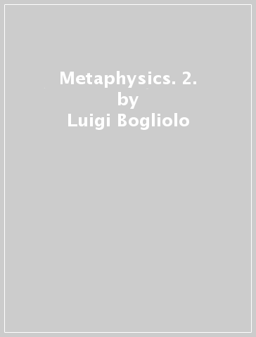 Metaphysics. 2. - Luigi Bogliolo