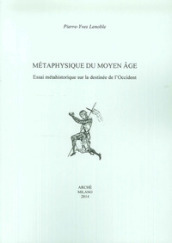 Metaphysique du moyen age. Essai méthahistorique sur la destinée de l Occident