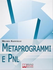 Metaprogrammi e Pnl. Meccanismi e Filtri del Linguaggio per Massimizzare la Tua Efficacia nella Comunicazione One-To-One. (Ebook Italiano - Anteprima Gratis)