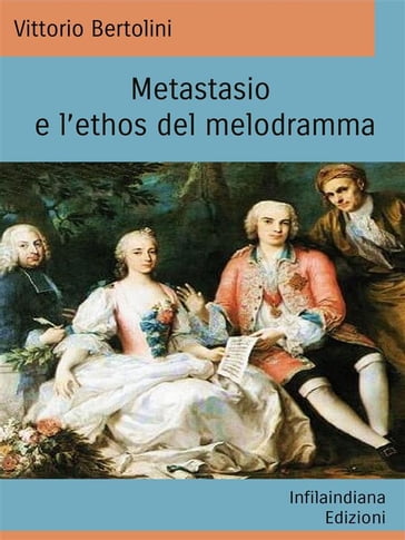 Metastasio e l'ethos del Melodramma - Vittorio Bertolini
