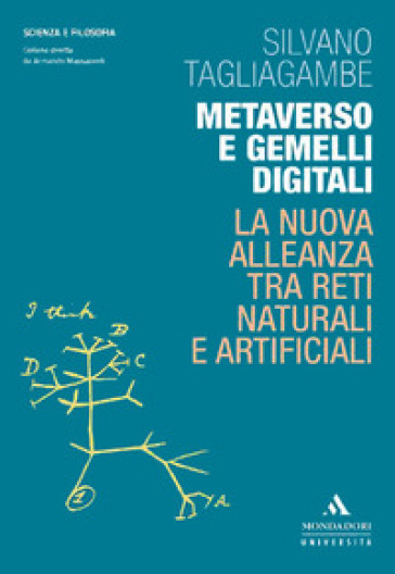 Metaverso e gemelli digitali. La nuova alleanza tra reti naturali e artificiali - Silvano Tagliagambe