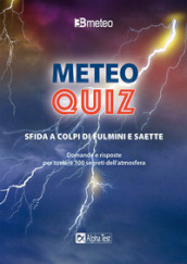 Meteo quiz. Sfida a colpi di fulmini e saette. Domande e risposte per svelare 100 segreti dell atmosfera