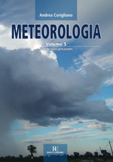 Meteorologia. Vol. 5: Nubi e precipitazioni - Andrea Corigliano