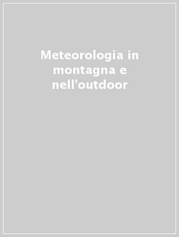 Meteorologia in montagna e nell'outdoor - E. Lucchetti | 