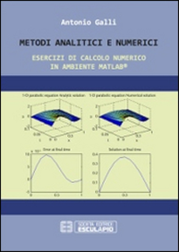 Metodi analitici e numerici. Esercizi di calcolo numerico in ambiente Matlab - Antonio Galli