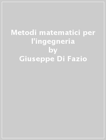 Metodi matematici per l'ingegneria - Giuseppe Di Fazio - Michele Frasca