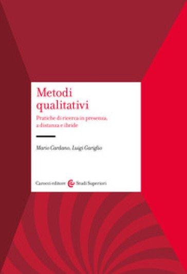 Metodi qualitativi. Pratiche di ricerca in presenza, a distanza e ibride - Mario Cardano - Luigi Gariglio