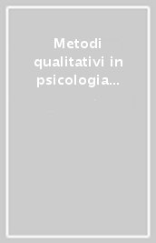 Metodi qualitativi in psicologia sociale. Prospettive teoriche e strumenti operativi